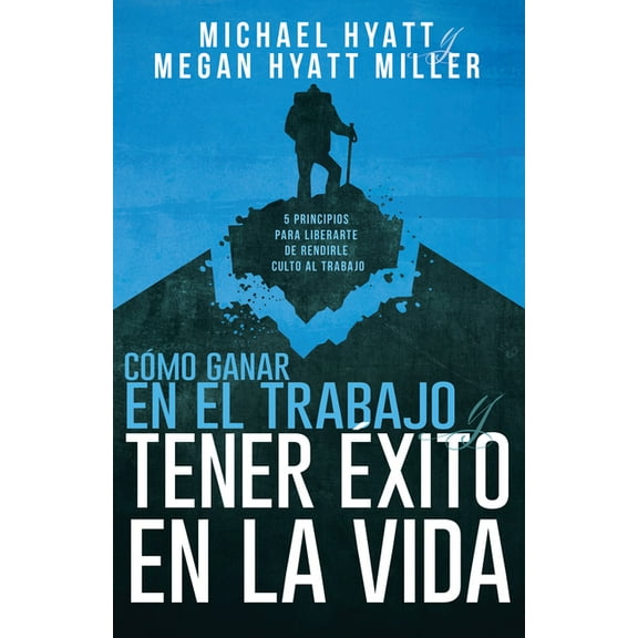 Cómo ganar en el trabajo y tener éxito en la vida : 5 principios para liberarte de rendirle culto al trabajo (Paperback)