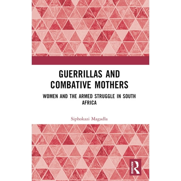 Guerrillas and Combative Mothers: Women and the Armed Struggle in South Africa, (Paperback)