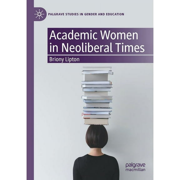 Palgrave Studies in Gender and Education Academic Women in Neoliberal Times, (Paperback)