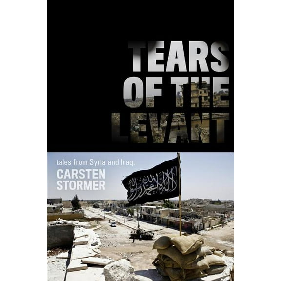 Tears of the Levant: tales from the wars in Syria and Iraq, (Paperback)