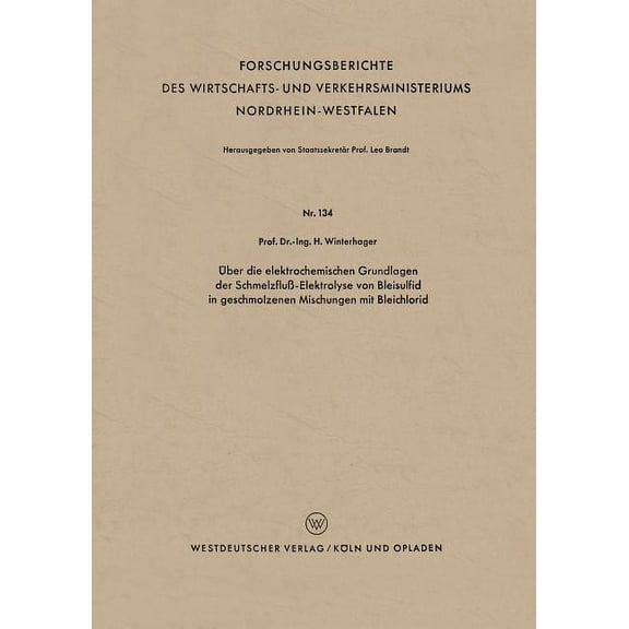 Forschungsberichte Des Wirtschafts- Und Über Die Elektrochemischen Grundlagen Der Schmelzfluß-Elektrolyse Von Bleisulfid in Geschmolzenen Mischungen Mit Bleichl, Book 134, (Paperback)