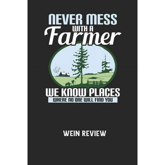NEVER MESS WITH A FARMER WE KNOW PLACES WHERE NO ONE WILL FIND YOU - Wein Review: Bewerte deine Lieblingsflasche und vergesse niemehr den Namen oder den Jahrgang! (Paperback)