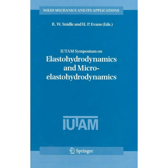 Solid Mechanics and Its Applications Iutam Symposium on Elastohydrodynamics and Micro-Elastohydrodynamics: Proceedings of the Iutam Symposium Held in Cardiff, Book 134, (Hardcover)