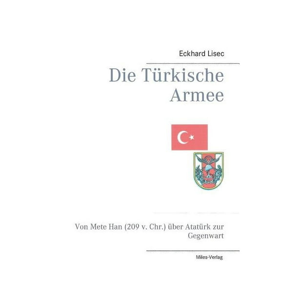 Die Türkische Armee: Von Mete Han (209 v. Chr.) über Atatürk zur Gegenwart, (Paperback)