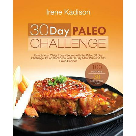30 Day Paleo Challenge : Unlock Your Weight Loss Secret with the Paleo 30 Day Challenge; Paleo Cookbook with 30 Day Meal Plan and 100 Paleo (Best 30 Day Squat Challenge)