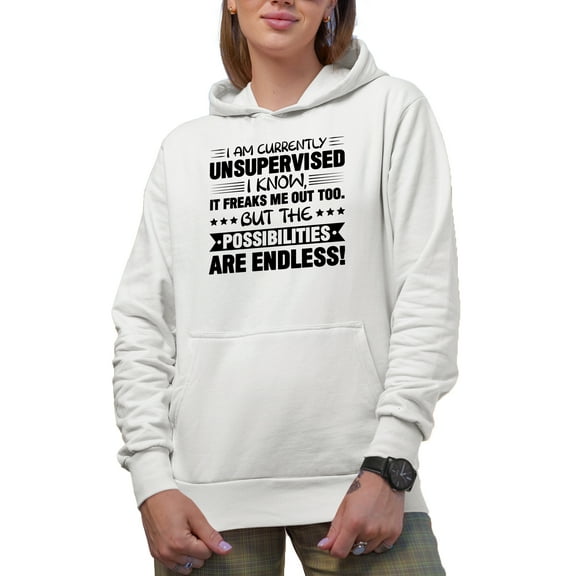 I Am Currently Unsupervised I Know, It Freaks Me Out Too. But the Possibilities Are Endless., White Hooded Sweatshirt or Hoodie, Small