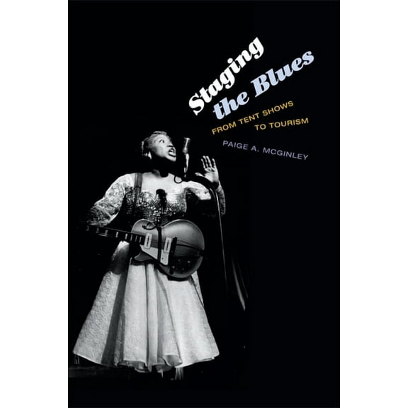 Staging the Blues: From Tent Shows to Tourism, (Paperback)