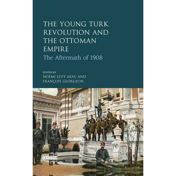 Library of Ottoman Studies The Young Turk Revolution and the Ottoman Empire: The Aftermath of 1908, (Hardcover)