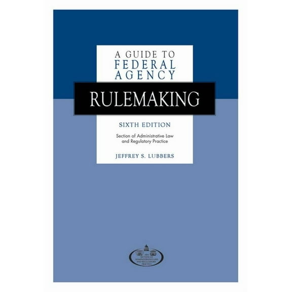 A Guide to Federal Agency Rulemaking, Sixth Edition, (Paperback)