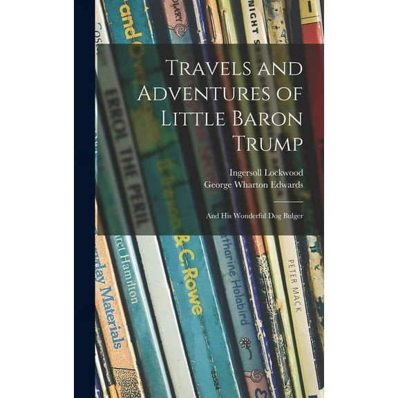 Travels and Adventures of Little Baron Trump: and His Wonderful Dog Bulger, (Hardcover)