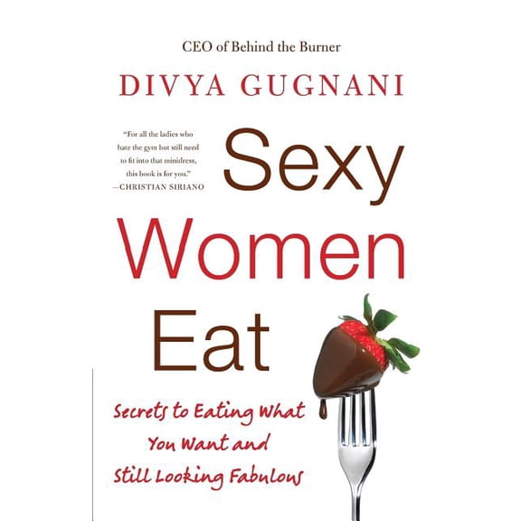 Sexy Women Eat: Secrets to Eating What You Want and Still Looking Fabulous, (Paperback)