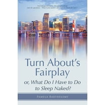 Turn About's Fairplay: or, What Do I Have to Do to Sleep Naked?