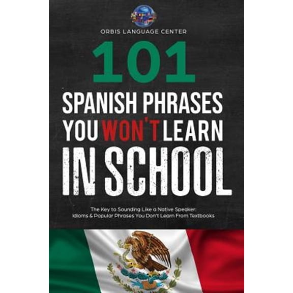 Pre-Owned 101 Spanish Phrases You Won't Learn in School: The Key to Sounding Like a Native Speaker: Idioms & (Paperback) by Oribis Language Center