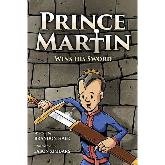 Prince Martin Epic Prince Martin Wins His Sword: A Classic Tale About a Boy Who Discovers the True Meaning of Courage, Grit, and Friendship, Book 1, (Paperback)