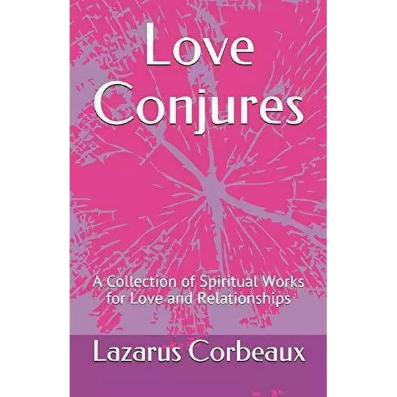 Love Conjures : A Collection of Spiritual Works for Love and Relationships (Paperback)
