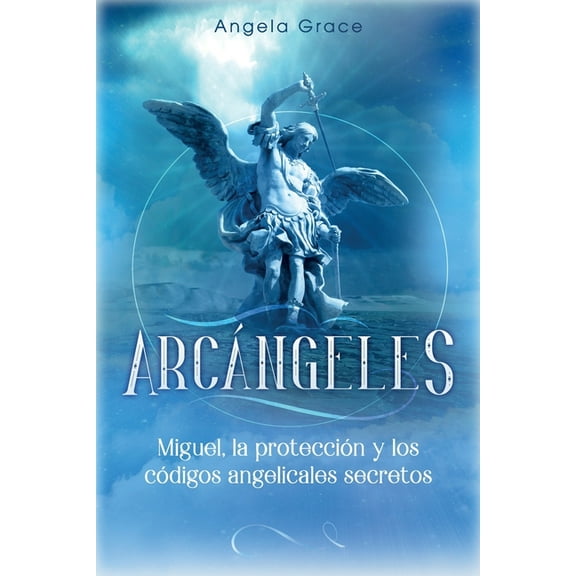 ArcÃ¡ngeles ArcÃ¡ngeles: Miguel, la protecciÃ³n y los cÃ³digos angelicales secretos, Book 4, (Paperback)