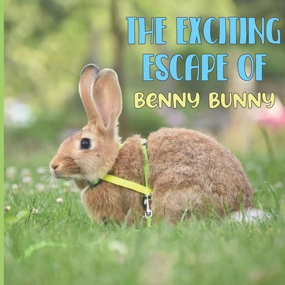 The Exciting Escape Of Benny Bunny: A Cute Tale of a Rascally Rabbit, (Paperback)