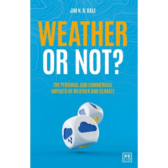 Weather or Not? : The Personal and Commercial Impacts of Weather and Climate (Paperback)