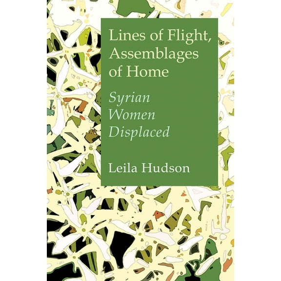 Gender, Culture, and Politics in the Mid Lines of Flight, Assemblages of Home: Syrian Women Displaced, (Hardcover)