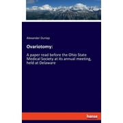 Ovariotomy : A paper read before the Ohio State Medical Society at its annual meeting, held at Delaware (Paperback)
