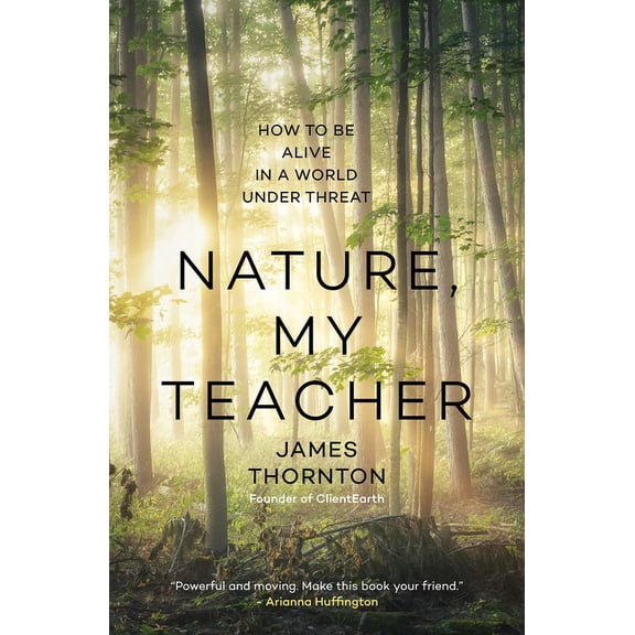 Nature, My Teacher: How to Be Alive in a World Under Threat, (Hardcover)