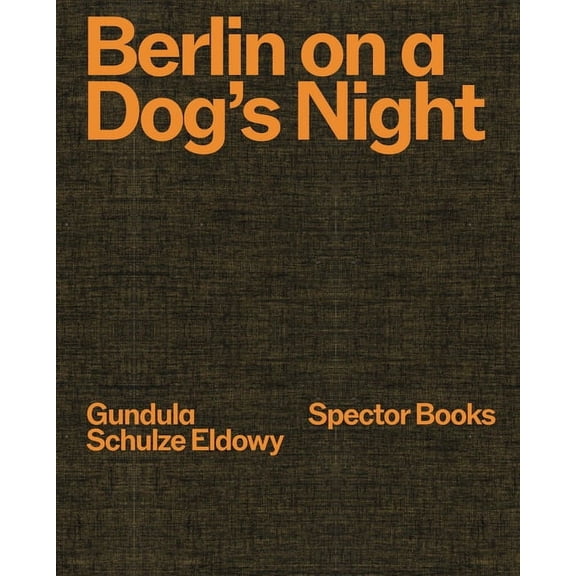 Gundula Schulze Eldowy: Berlin on a Dog's Night, (Hardcover)