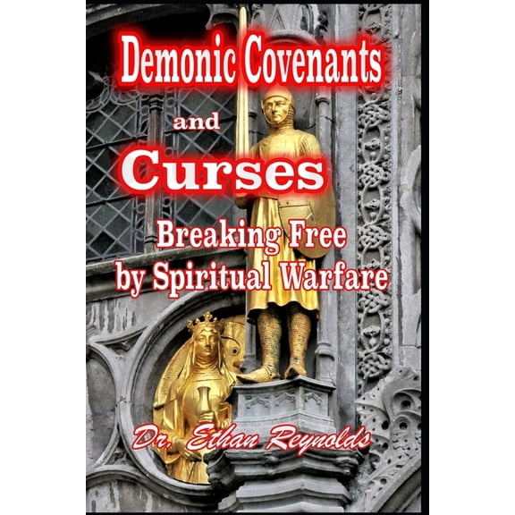 Demonic Covenants and Curses: Breaking Free by Spiritual Warfare, (Paperback)