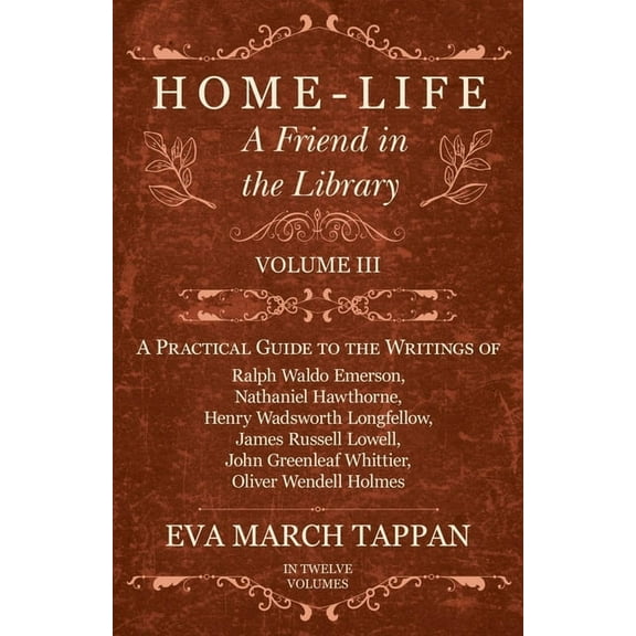 Friend in the Library Home-Life - A Friend in the Library: Volume III - A Practical Guide to the Writings of Ralph Waldo Emerson, Nathaniel Ha, Book 3, (Paperback)