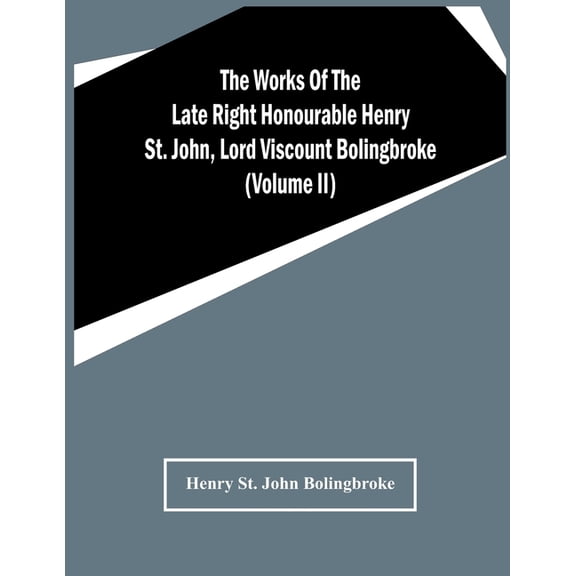 The Works Of The Late Right Honourable Henry St. John, Lord Viscount Bolingbroke (Volume Ii), (Paperback)