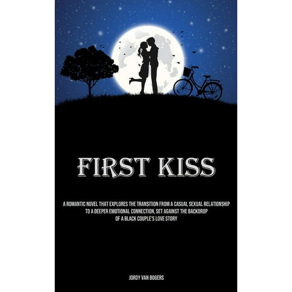 First Kiss: A Romantic Novel That Explores The Transition From A Casual Sexual Relationship To A Deeper Emotional Connec, (Paperback)