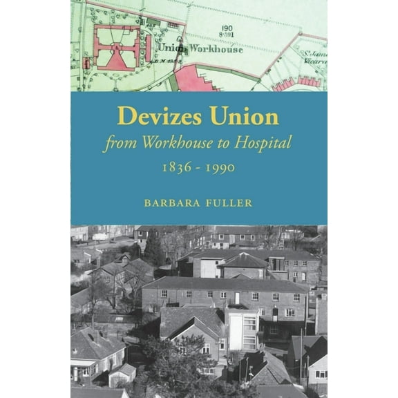 Devizes Union: from workhouse to hospital 1836-1990 (Paperback)