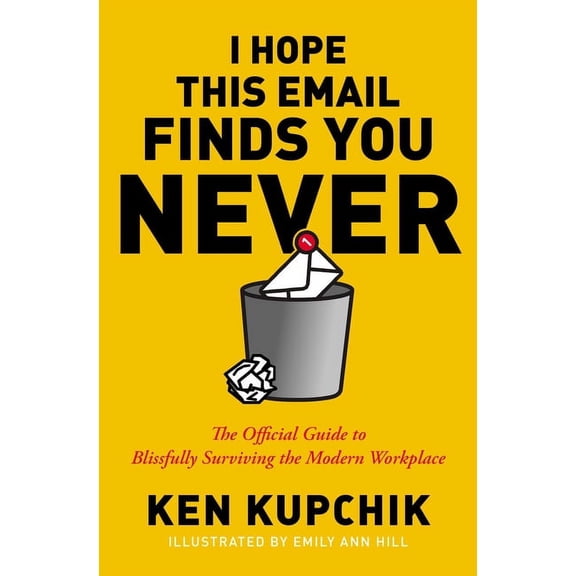 I Hope This Email Finds You Never: The Official Guide to Blissfully Surviving the Modern Workplace (Paperback)