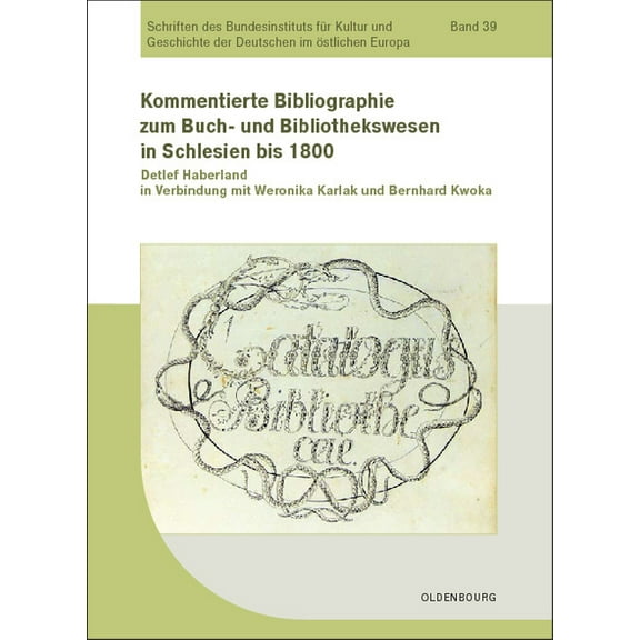 Schriften Des Bundesinstituts FÃ¼r Kultur Kommentierte Bibliographie Zum Buch- Und Bibliothekswesen in Schlesien Bis 1800, Book 39, (Hardcover)