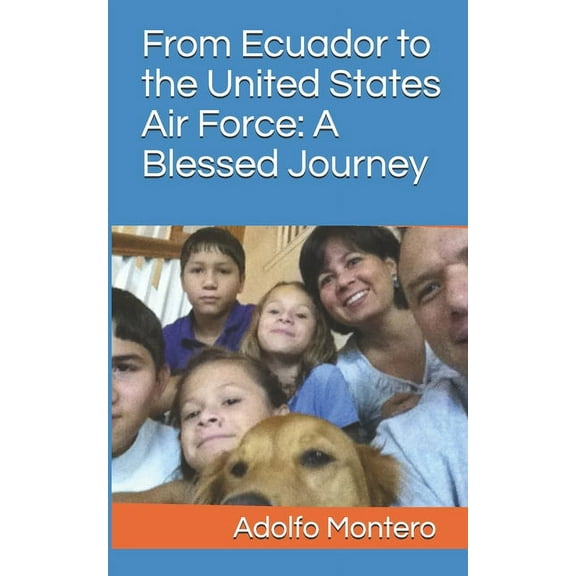 From Ecuador to the United States Air Force : A Blessed Journey (Paperback)