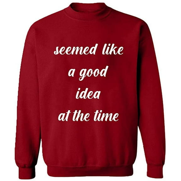 Unisex Crewneck Sweatshirt, Seemed Like a Good Idea, Slim Fit, Long Sleeve Sweater - Antiquee Cherry Small