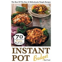 Instant Pot Budget: 70 Recipes You'll Love. The Best Of The Best & Ridiculously Simple Recipes, (Paperback)