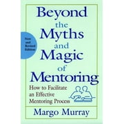 Beyond the Myths and Magic of Mentoring: How to Facilitate an Effective Mentoring Process [Hardcover - Used]