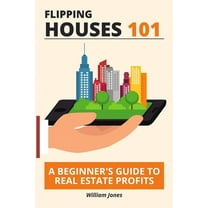 Flipping Houses 101: A Beginner's Guide to Real Estate Profits, (Paperback)