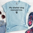 thumbnail image 2 of My Shelter Dog Rescued Me T-shirt, Unisex Women's Men's Shirt, Rescue Dog Shirt, Animal Lover Shirt, Heather Light Blue, Small, 2 of 6