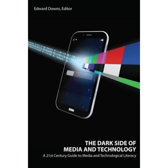 Pre-Owned The Dark Side of Media and Technology: A 21st Century Guide to Media and Technological Literacy