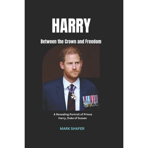 HARRY Between the Crown and Freedom: A Revealing Portrait of Prince Harry, Duke of Sussex, (Paperback)