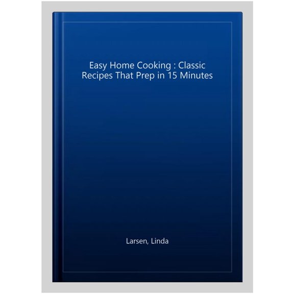 Pre-Owned Easy Home Cooking : Classic Recipes That Prep in 15 Minutes (Paperback) 9781647398668