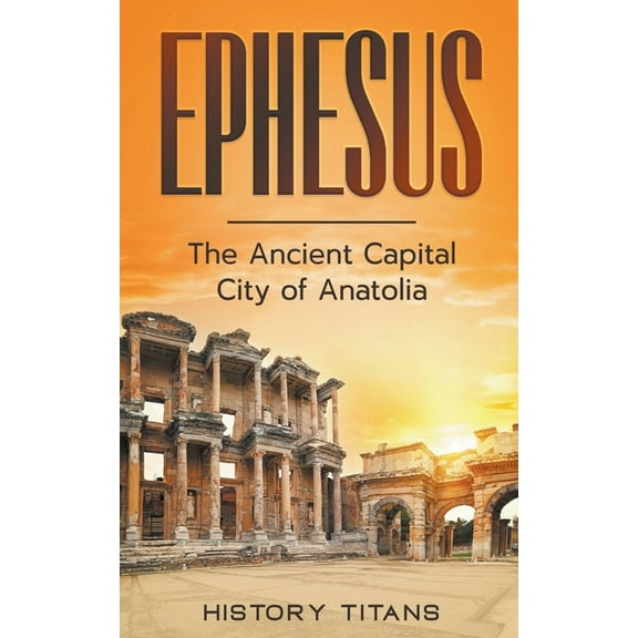 Ephesus: The Ancient Capital City of Anatolia, (Paperback)