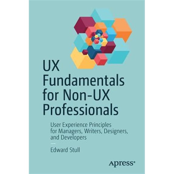 Pre-Owned UX Fundamentals for Non-UX Professionals: User Experience Principles for Managers, Writers, Designers, and Developers Paperback