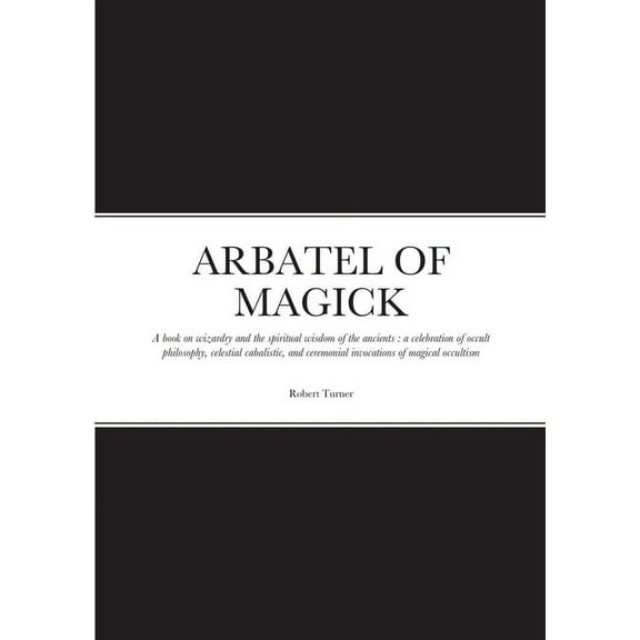 Arbatel of Magick: A book on wizardry and the spiritual wisdom of the ancients: a celebration of occult philosophy, cele, (Paperback)