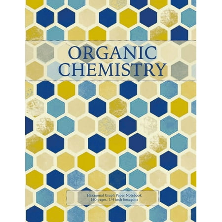 Organic Chemistry: Hexagonal Graph Paper Notebook, 160 Pages, 1/4 Inch Hexagons (Paperback)