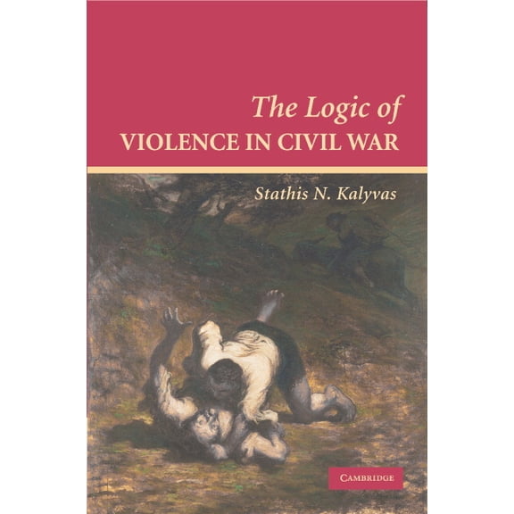 Cambridge Studies in Comparative Politic The Logic of Violence in Civil War, (Paperback)