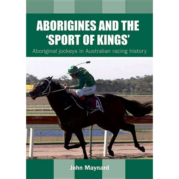 Aborigines and the 'Sport of Kings' : Aboriginal Jockeys in Australian Racing History (Paperback)