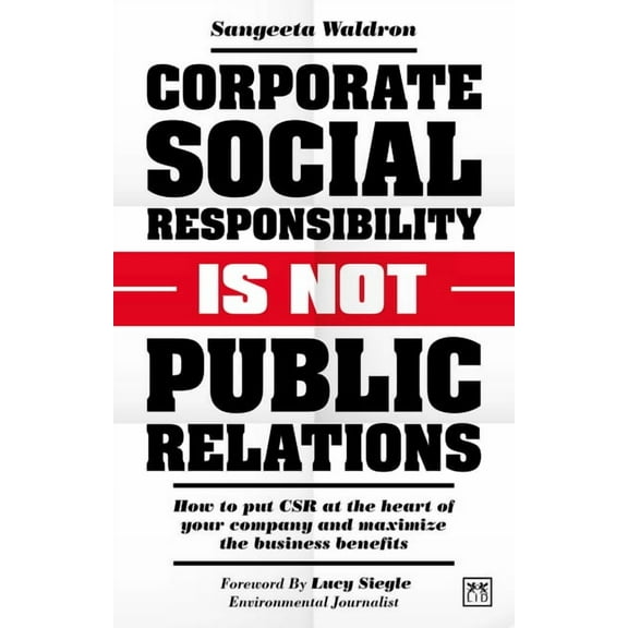 Corporate Social Responsibility Is Not Public Relations : How to Put CSR at the Heart of Your Company and Maximize the Business Benefits (Paperback)