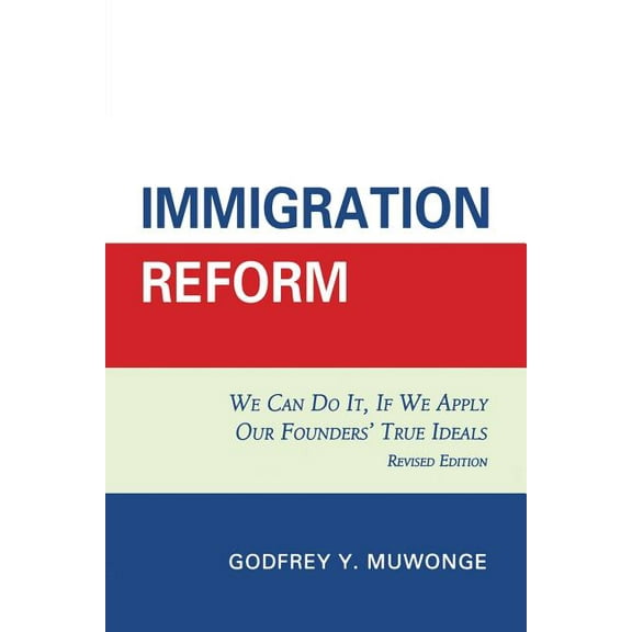Immigration Reform: We Can Do It, If We Apply Our Founders' True Ideals, (Paperback)